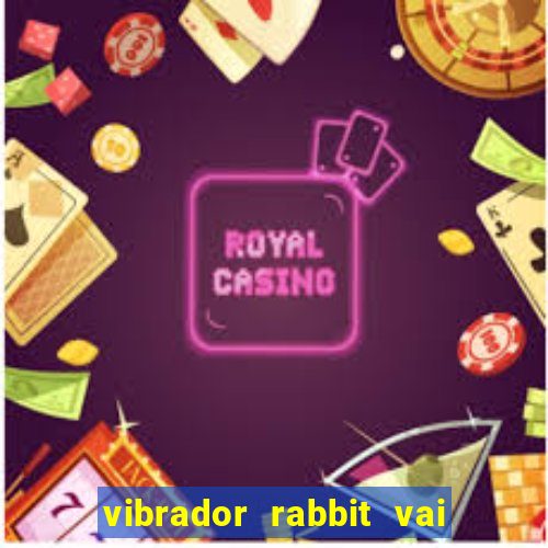 vibrador rabbit vai e vem